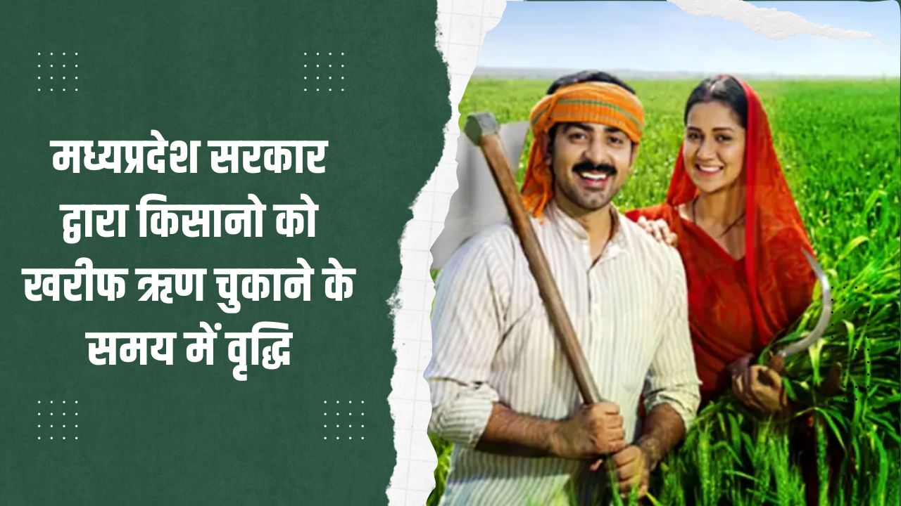 मध्यप्रदेश सरकार द्वारा किसानो को खरीफ ऋण चुकाने के समय में वृद्धि