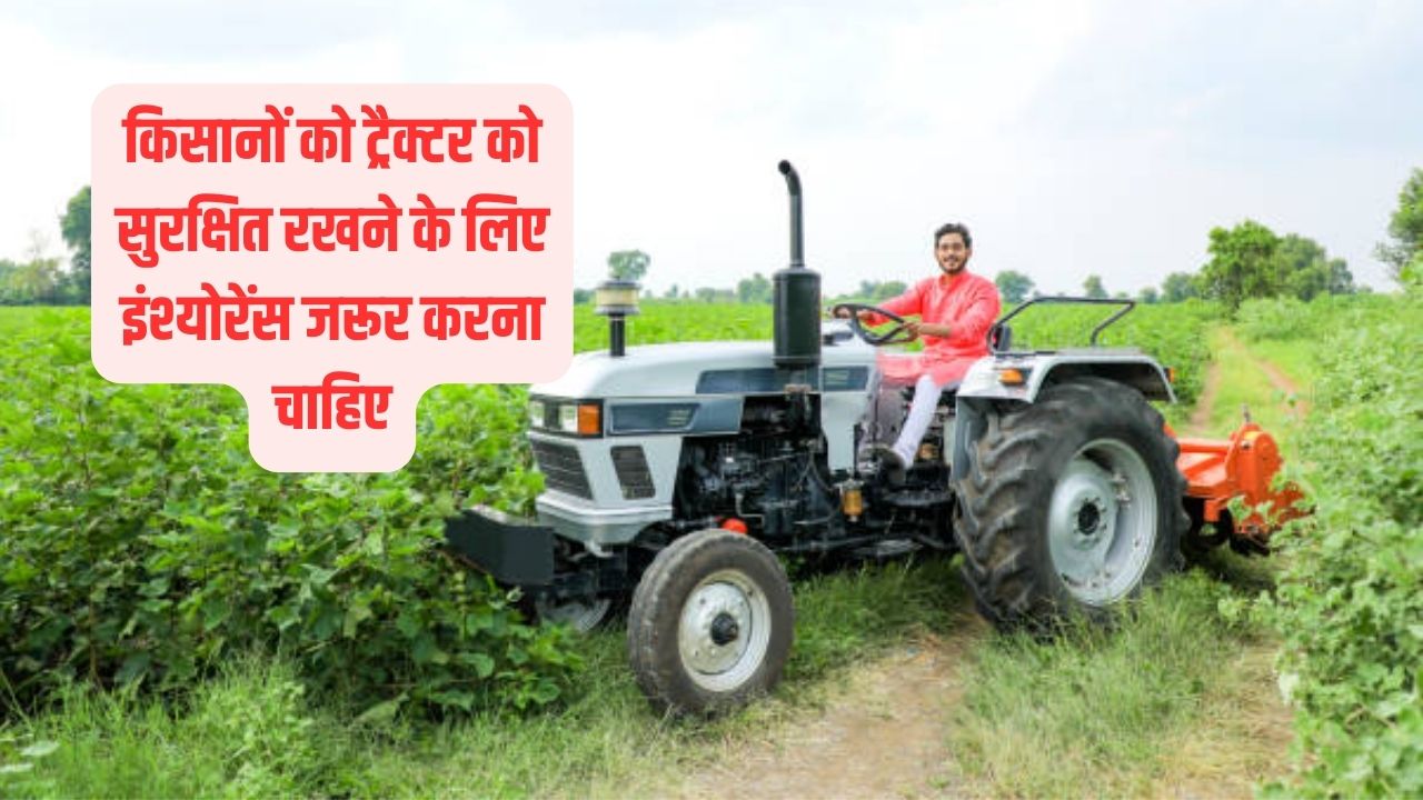 किसानों को ट्रैक्टर को सुरक्षित रखने के लिए इंश्योरेंस जरूर करना चाहिए